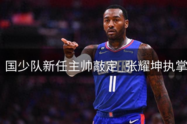 国少队新任主帅敲定 张耀坤执掌U16男足教鞭