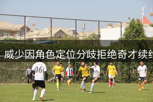 威少因角色定位分歧拒绝奇才续约 宣布结束职业生涯